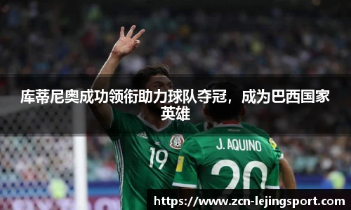 库蒂尼奥成功领衔助力球队夺冠，成为巴西国家英雄