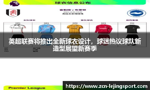 英超联赛将推出全新球衣设计，球迷热议球队新造型展望新赛季
