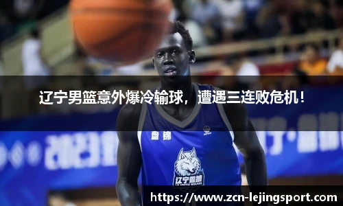 辽宁男篮意外爆冷输球，遭遇三连败危机！