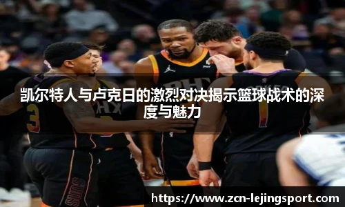凯尔特人与卢克日的激烈对决揭示篮球战术的深度与魅力
